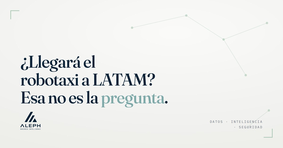¿Llegará el robotaxi a LATAM? Esa no es la pregunta — Aleph Business Intelligence