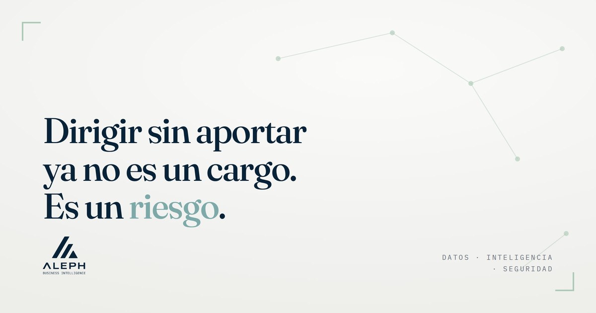 Dirigir sin aportar ya no es un cargo, es un riesgo — Aleph Business Intelligence